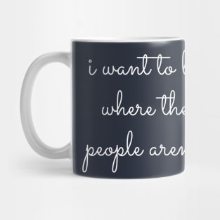 I Want To Be Where The People Aren't Mug